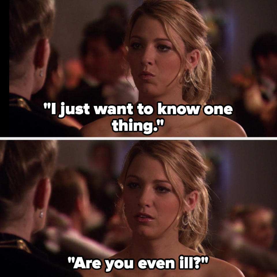 On "Gossip Girl," Serena says, "I just want to know one thing. Are you even ill?"