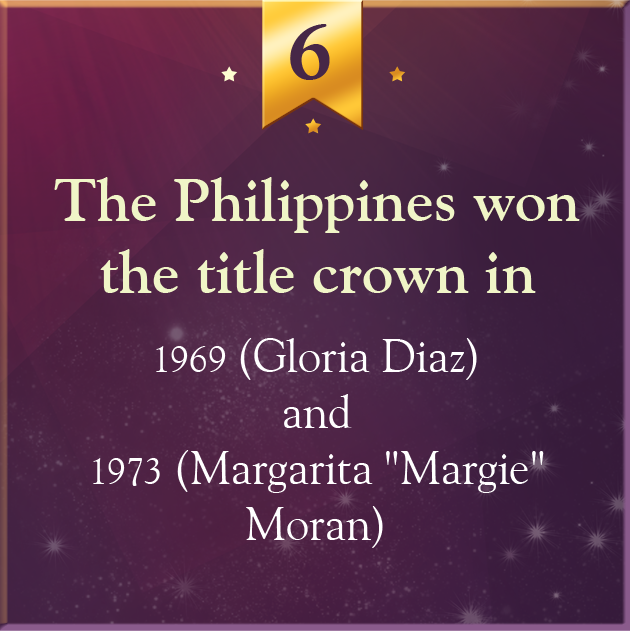 6. The Philippines won the title crown in 1969 (Gloria Diaz) and 1973 (Margarita 