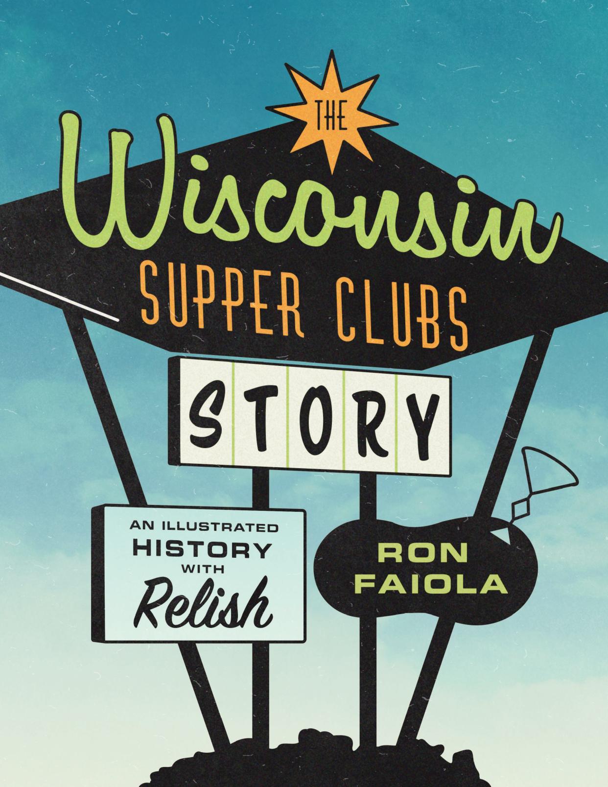 "The Wisconsin Supper Clubs Story: An Illustrated History, With Relish" is the third supper club book by Ron Faiola.