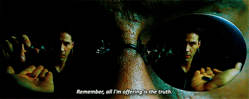 Morpheus offers Neo a red or blue pill, saying, "Remember, all I'm offering is the truth."