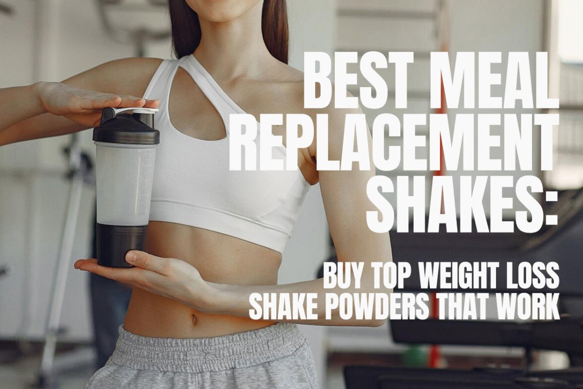 Best Meal Replacement Shakes: Buy Top Weight Loss Shake Powders That Work
