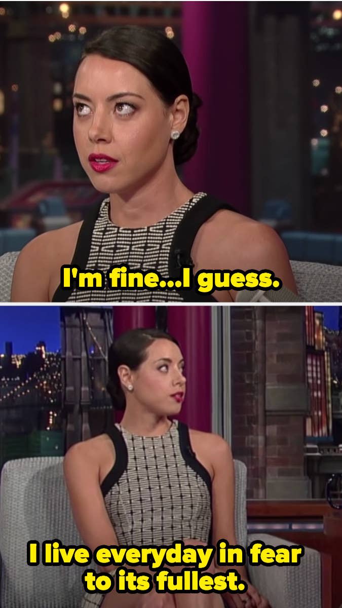 Aubrey on a talk show saying "I'm fine, I guess; I live every day in fear to its fullest"