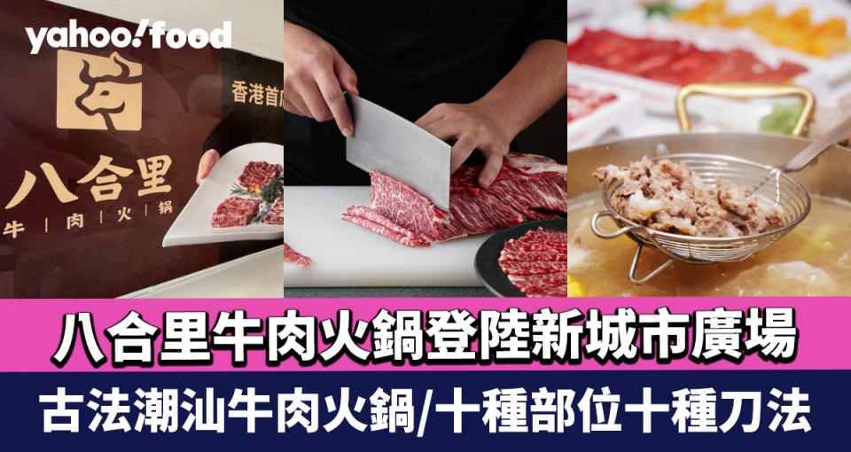 八合里牛肉火鍋登陸香港｜ 第三季沙田新城市廣場開店 十種部位十種刀法 古法潮汕牛肉火鍋 