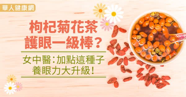 枸杞菊花茶護眼一級棒？女中醫：加這一味，養眼力大升級！