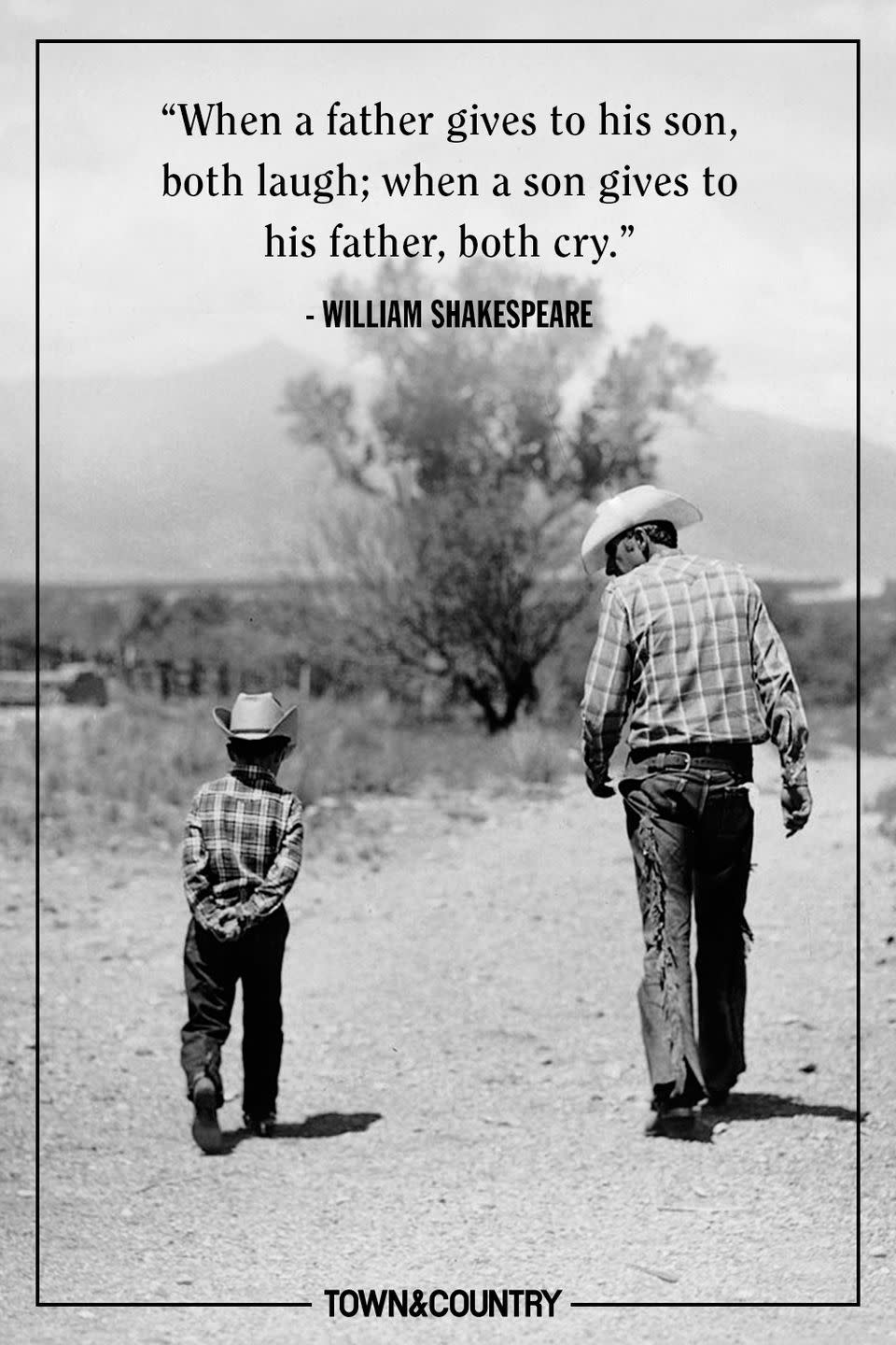 <p>"When a father gives to his son, both laugh; when a son gives to his father, both cry."</p><p>- William Shakespeare</p>