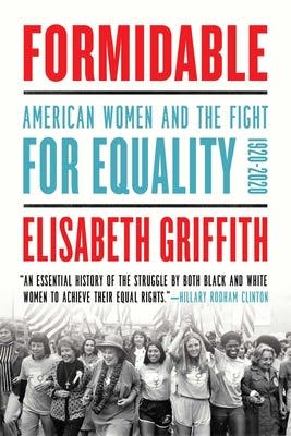 “Formidable: American Women and the Fight for Equality: 1920-2020,” by Elisabeth Griffith