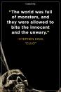 <p>“The world was full of monsters, and they were allowed to bite the innocent and the unwary."</p>
