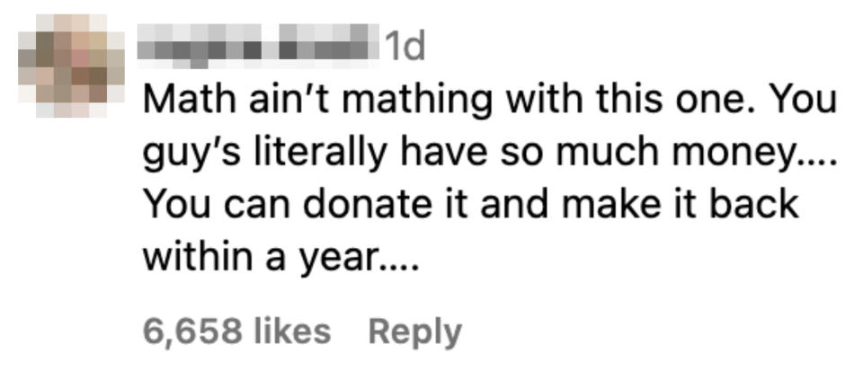 math ain't mathing with this one you guys literally have so much money you can donate it and make it back within a year