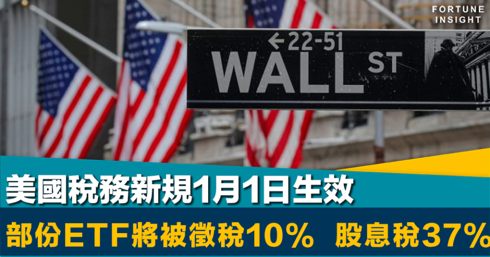 炒美股注意｜美國稅務新規1月1日生效     部份熱門ETF將被徵預扣稅10%、股息稅37%