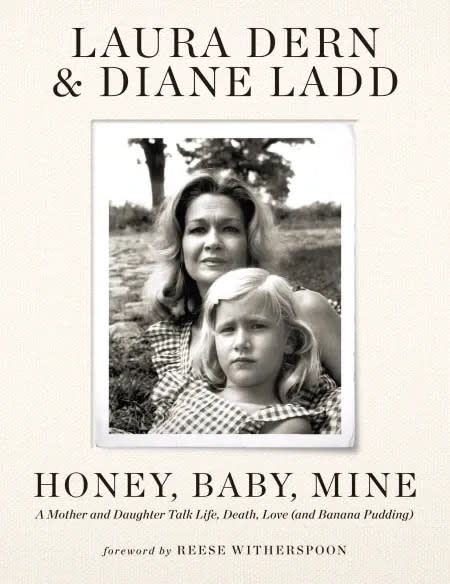 "Honey, Baby, Mine: A Mother and Daughter Talk Life, Death, Love (and Banana Pudding)," by Laura Dern and Diane Ladd.