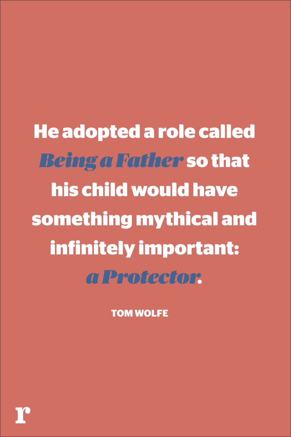 <p>"He adopted a role called Being a Father so that his child would have something mythical and infinitely important: a Protector."</p>