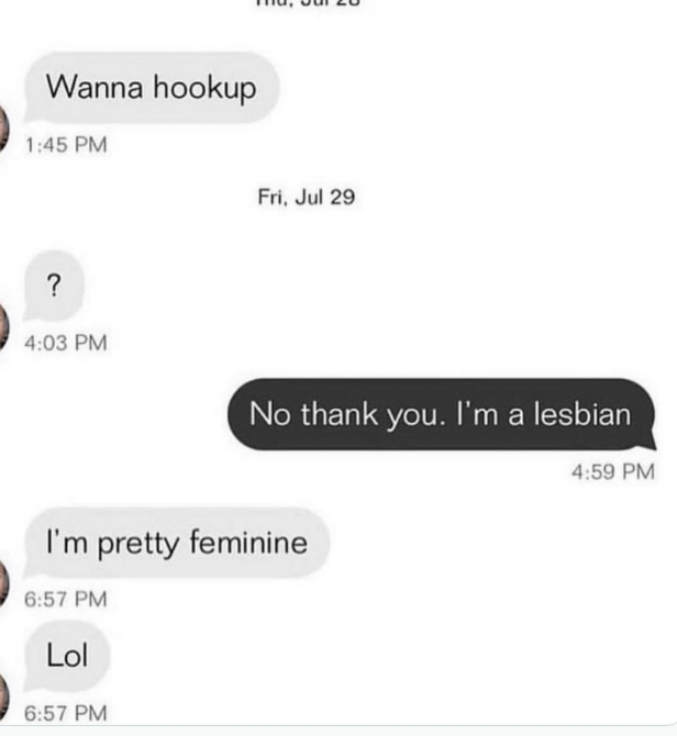 "Wanna hook up?" "No thank. you, I'm a lesbian," "I'm pretty feminine"