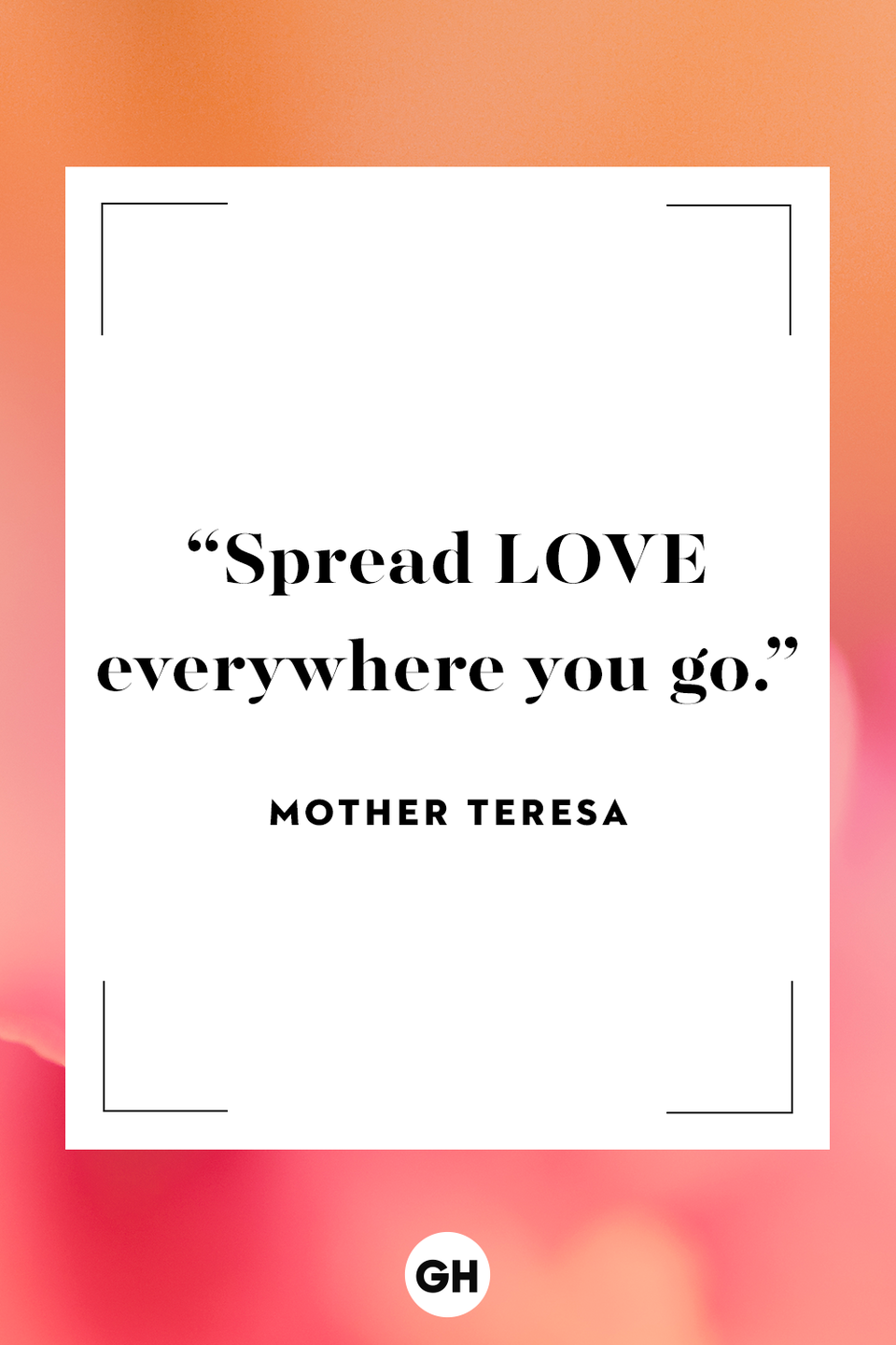 <p>Spread love everywhere you go. </p>