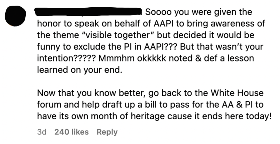 "Now that you know better, go back to the White House forum and help draft a bill to pass for the AA & PI to have its own month of heritage"