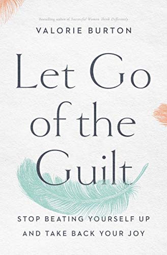 Let Go of the Guilt: Stop Beating Yourself Up and Take Back Your Joy (Amazon / Amazon)