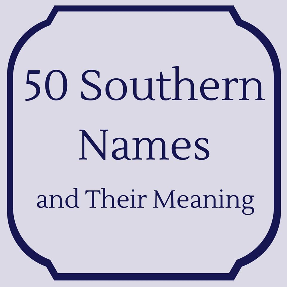 Top 50 Southern Names and Their Meanings