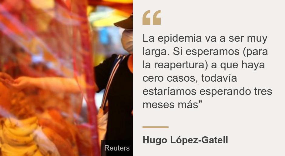 "La epidemia va a ser muy larga. Si esperamos (para la reapertura) a que haya cero casos, todavía estaríamos esperando tres meses más"", Source: Hugo López-Gatell, Source description: , Image: 