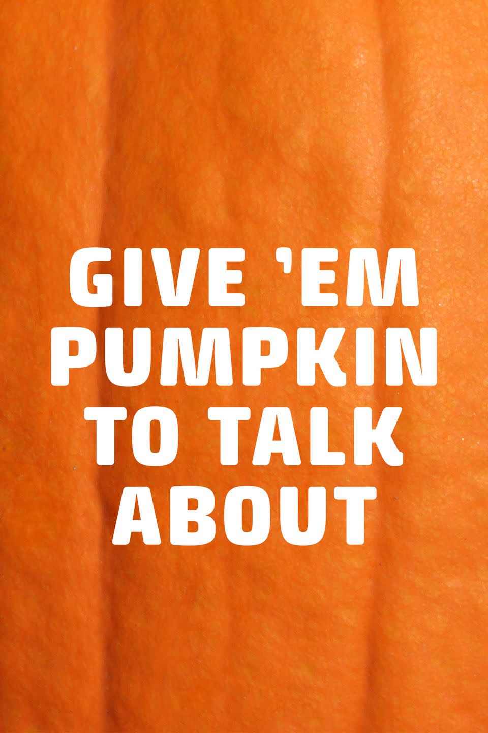 32) Give 'Em Pumpkin to Talk About