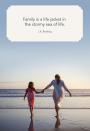 <p>“Family is a life jacket in the stormy sea of life.”</p>