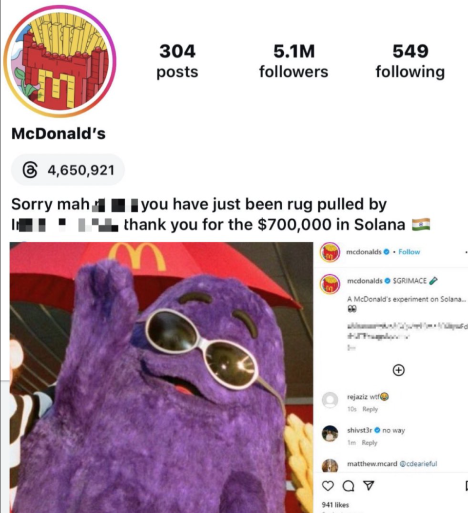 Mcdonald’s Instagram was hacked. The hacker launched a coin (GRIMACE) then rugpulled buyers for $700k. Then left the a wild note in the bio.(X.com)