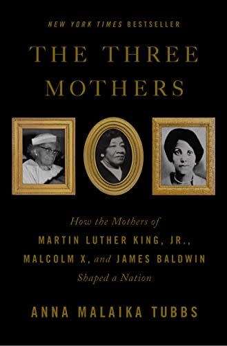 The Three Mothers: How the Mothers of Martin Luther King, Jr., Malcolm X, and James Baldwin Shaped a Nation