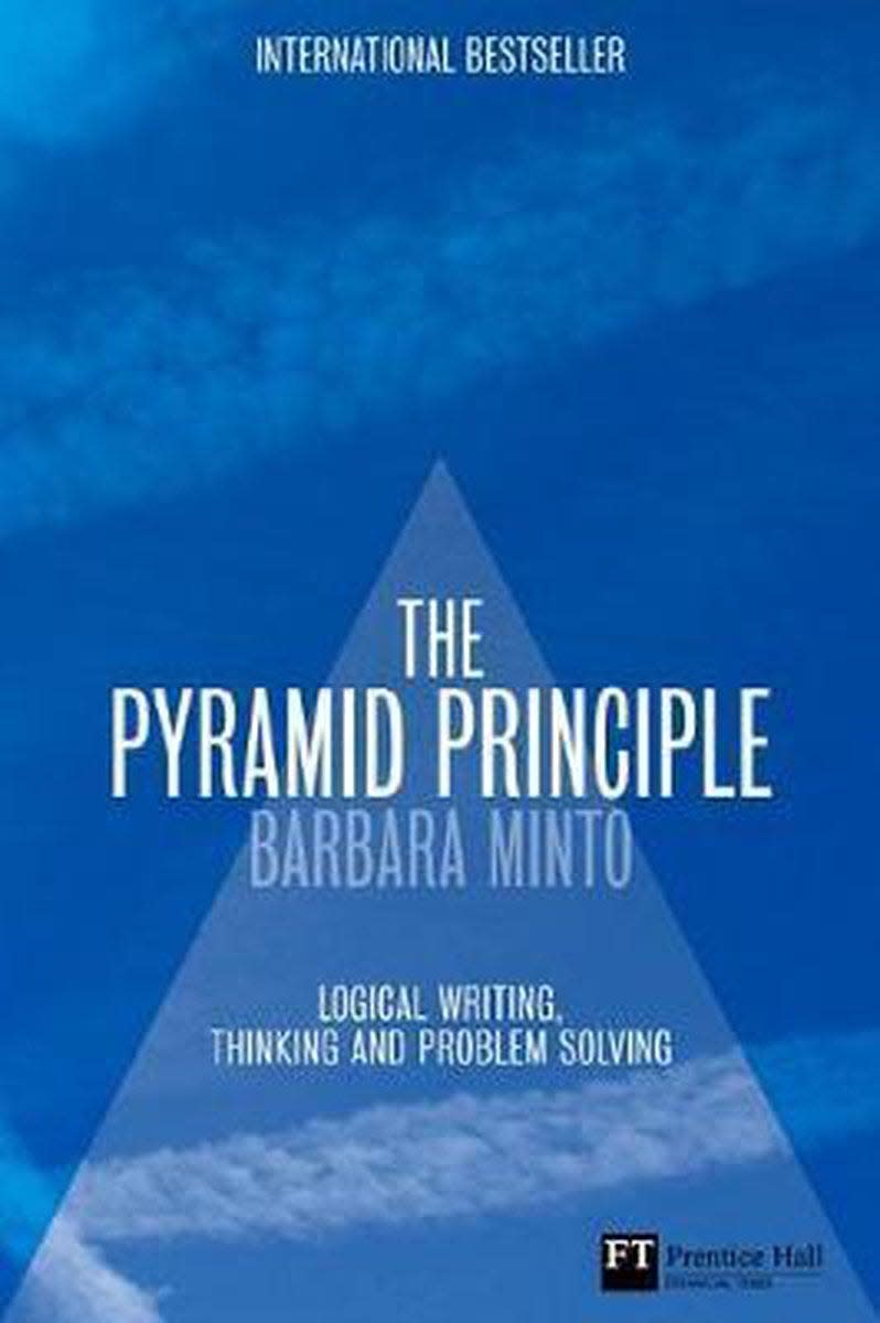 "The Pyramid Principle  Logical Writing, Thinking, and Problem Solving" by Barbara Minto 