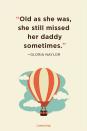 <p>“Old as she was, she still missed her daddy sometimes.”</p>