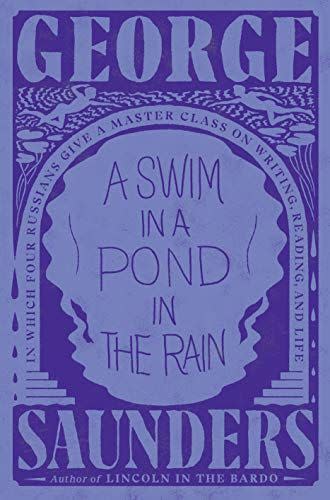 11) <i>A Swim in a Pond in the Rain: In Which Four Russians Give a Master Class on Writing, Reading, and Life</i> by George Saunders