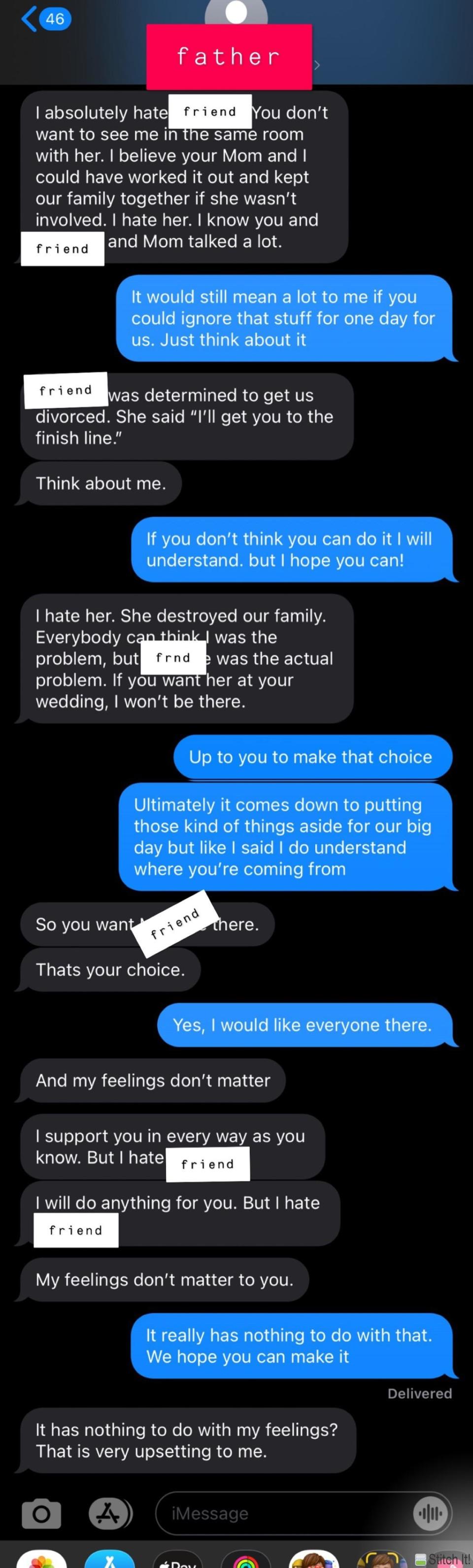 The father of the bride says multiple times that he hates the bride's friend and blames her for his divorce; when the bride says the friend will be attending, the father says his feelings must not matter to her