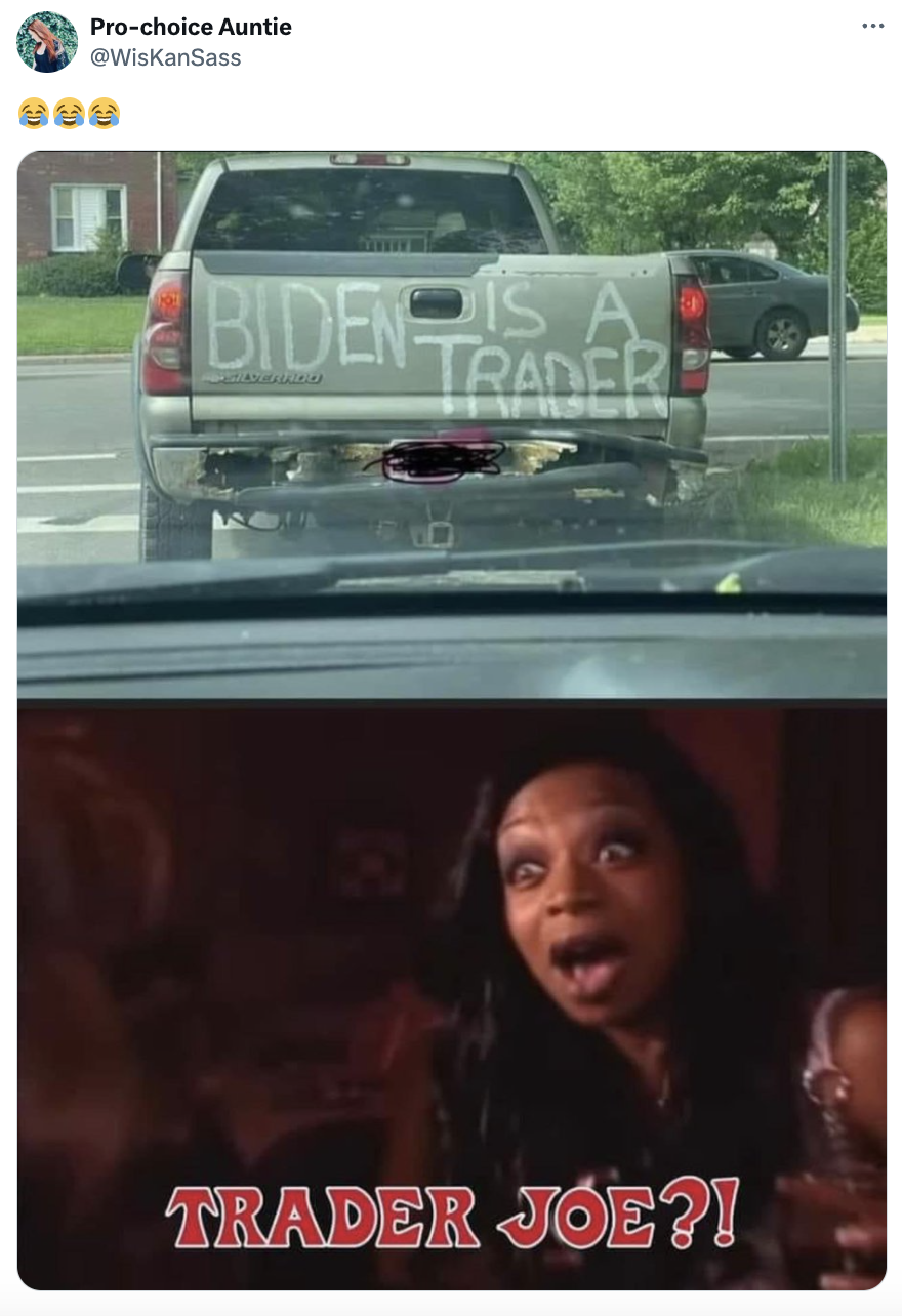 Top image: Truck with "Biden is a trader" written on the back.Bottom image: Woman looking surprised with the text "Trader Joe?!"