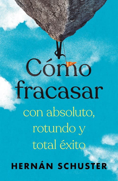 Cómo fracasar con absoluto, rotundo y total éxito, de Hernán Schuster