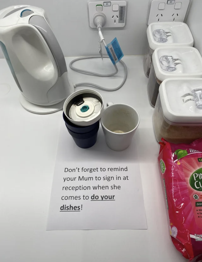 "Don't forget to remind your Mum to sign in at reception when she comes to do your dishes!"