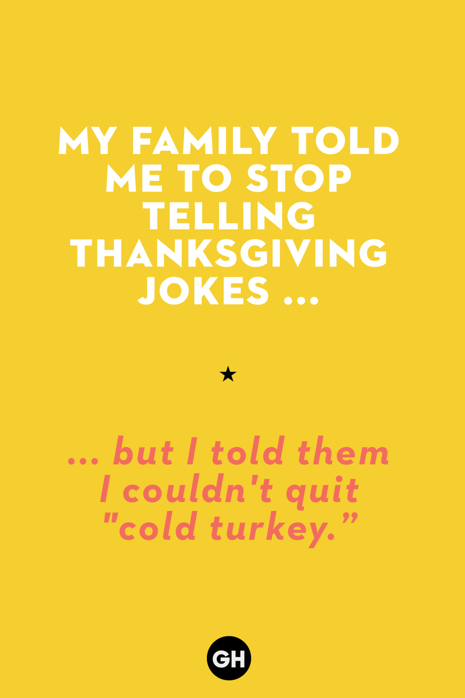 34) My family told me to stop telling Thanksgiving jokes ...