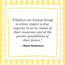 <p>“Children are human beings to whom respect is due, superior to us by reason of their innocence and of the greater possibilities of their future.” </p>