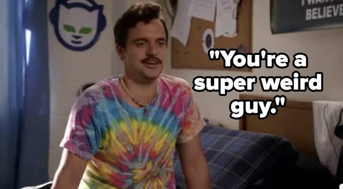 "You're a super weird guy."