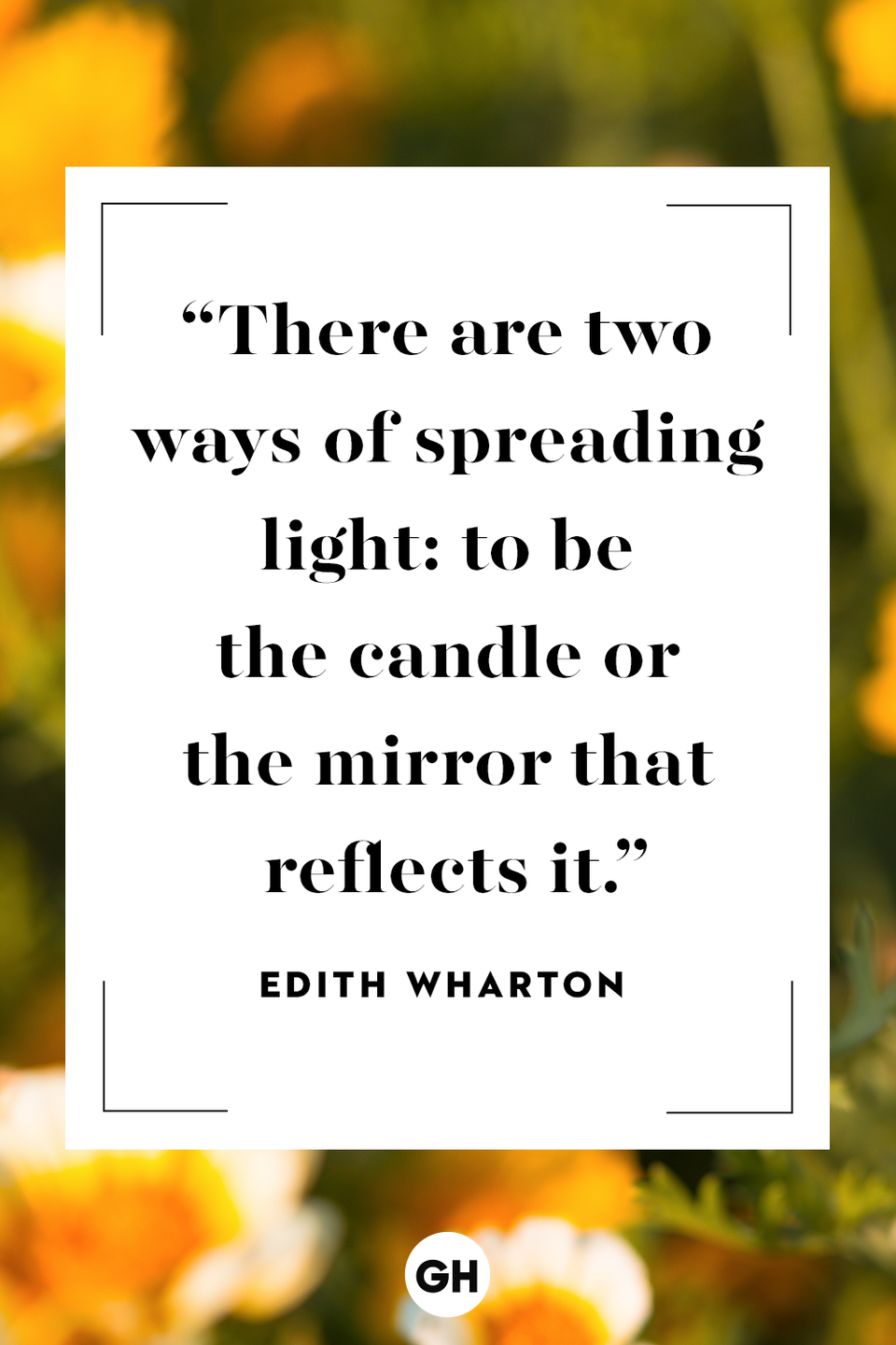 <p>There are two ways of spreading light: to be the candle or the mirror that reflects it.</p>