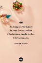 <p>As long as we know in our hearts what Christmas ought to be, Christmas is.</p>