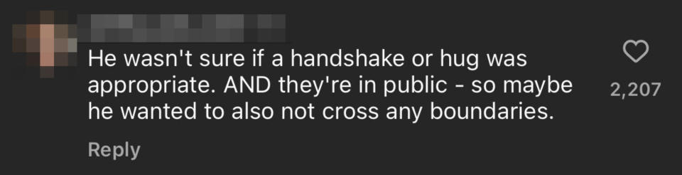 Comment on social media: "He wasn't sure if a handshake or hug was appropriate; AND they're in public - so maybe he wanted to also not cross any boundaries"