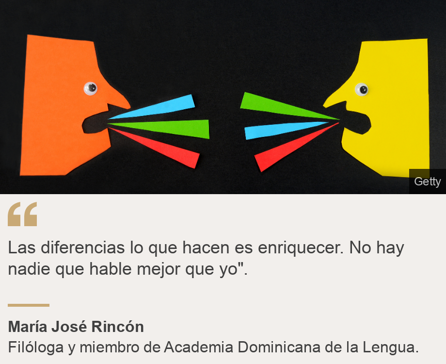 "Las diferencias lo que hacen es enriquecer. No hay nadie que hable mejor que yo".", Source: María José Rincón, Source description: Filóloga y miembro de Academia Dominicana de la Lengua., Image: Dos personajes ficticios diciendo aparentemente cosas distintas. 