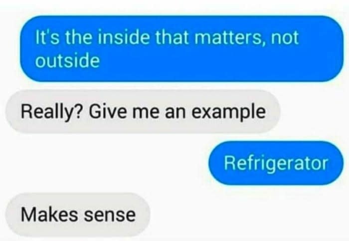 person saying it's on the inside that matters and they say an example of that is a fridge