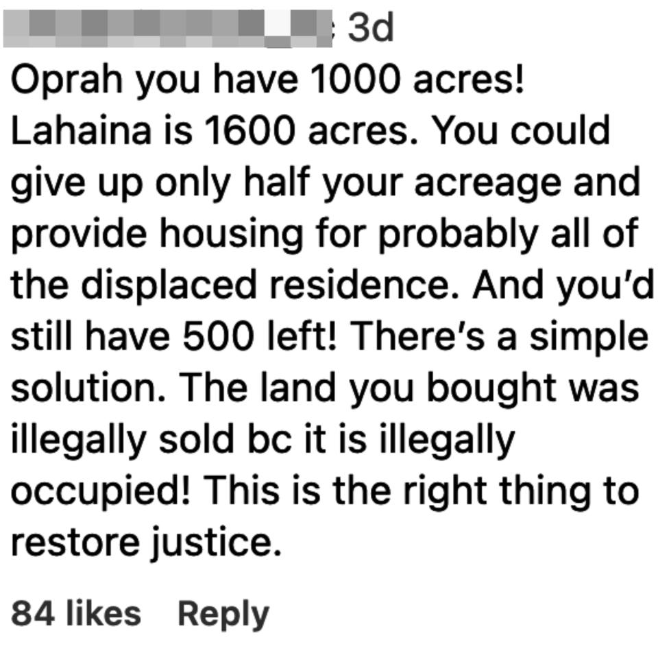 "Oprah you have 1000 acres! Lahaina is 1600 acres; you could give up only half your acreage and provide housing for probably all of the displaced residence" and "The land you bought was illegally sold bc it is illegally occupied"