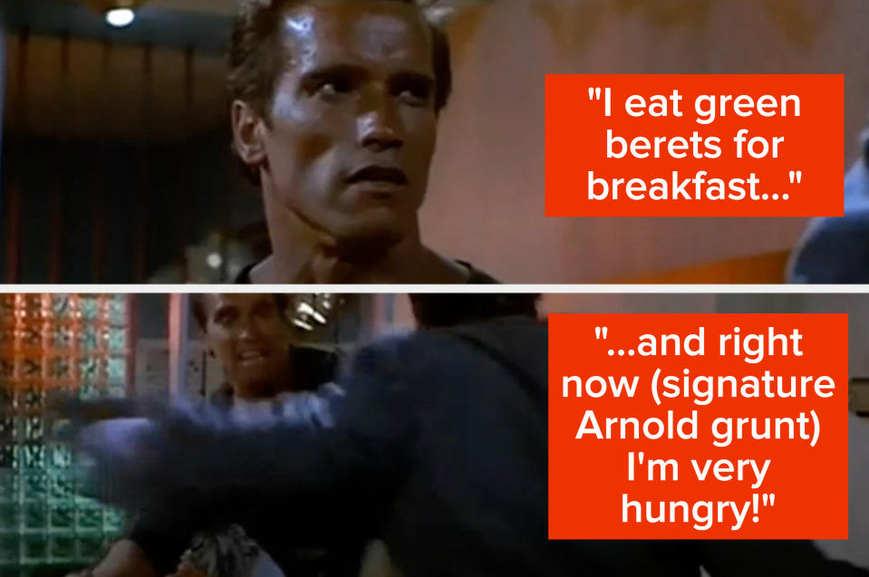 Arnold Schwarzenegger says "I eat green berets for breakfast and right now I'm very hungry"