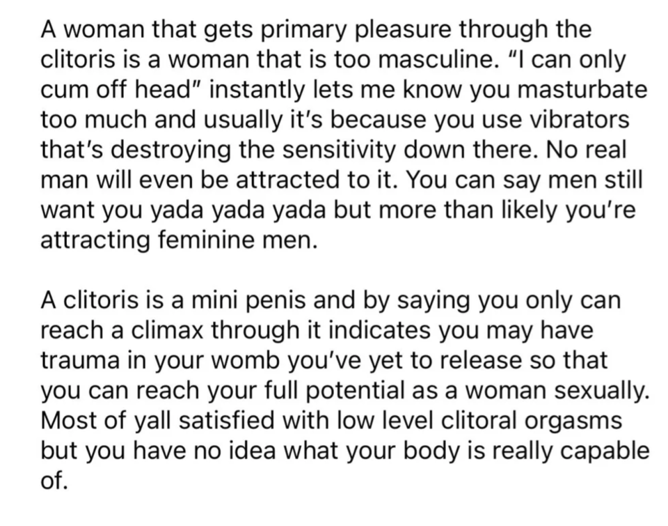 "A woman that gets primary pleasure through the clitoris is too masculine" and masturbates too much: "A clitoris is a mini penis and by saying you only can reach a climax through it indicates you may have trauma in your womb"