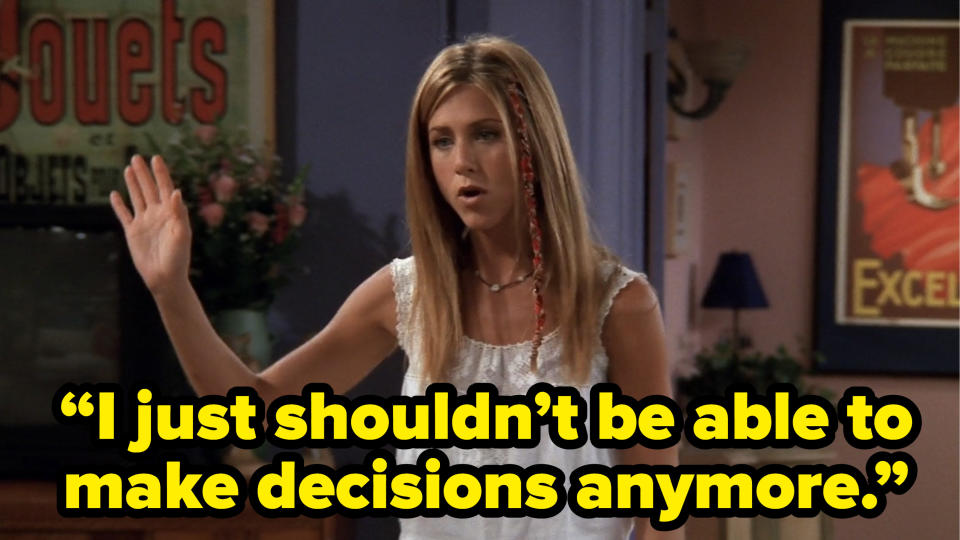 rachel saying “I just shouldn’t be able to make decisions anymore.” on friends