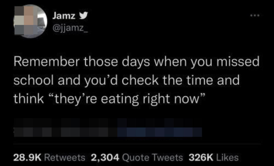tweet reading remember those days when you missed school and you'd check the time and think they're eating right now