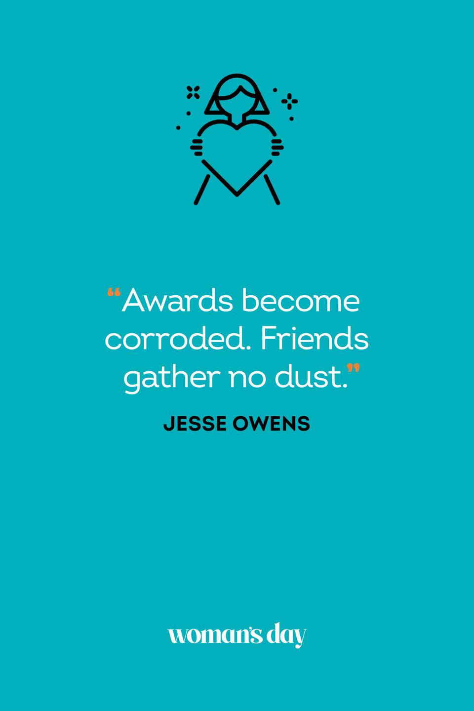 <p>“Awards become corroded. Friends gather no dust.”</p>