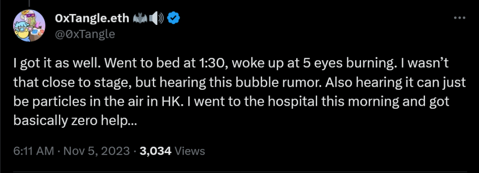 I got it as well. Went to bed at 1:30, woke up at 5 eyes burning. I wasn’t that close to stage, but hearing this bubble rumor. Also hearing it can just be particles in the air in HK. I went to the hospital this morning and got basically zero help…