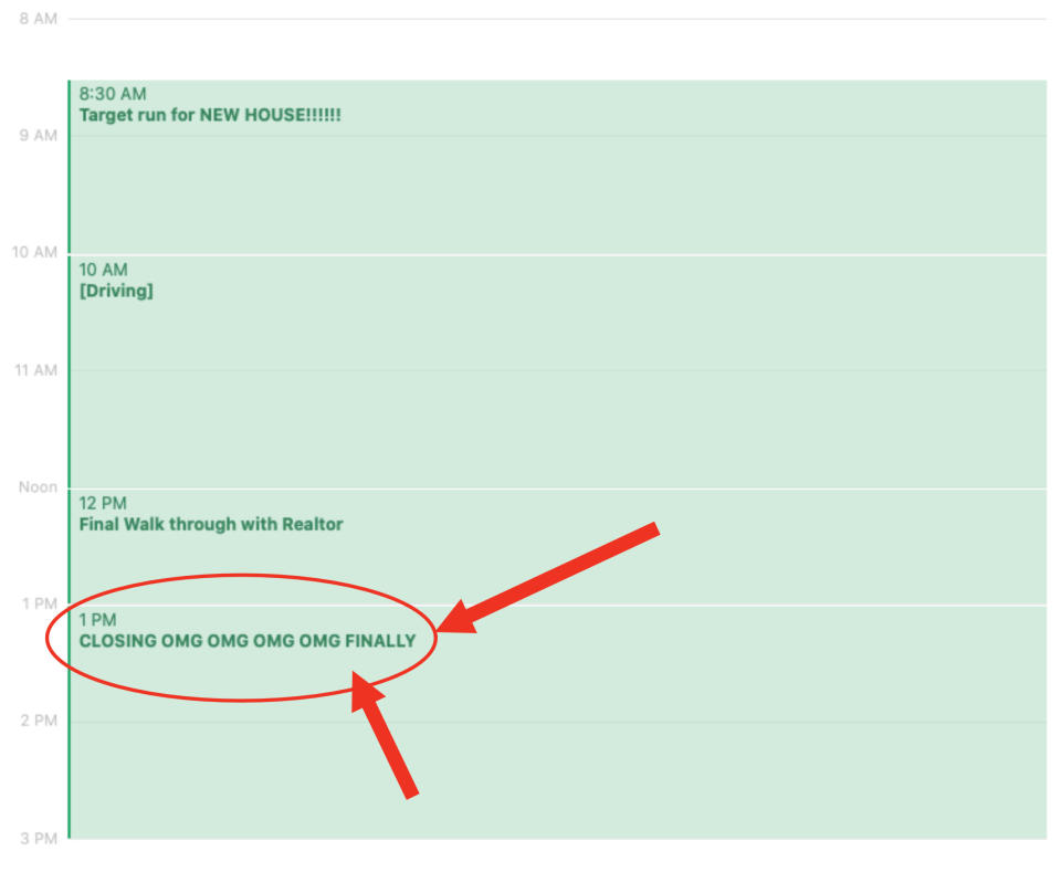 Screenshot of author's calendar with events: 8:30 AM - Target run; 10AM - Driving; 12 PM - final walk-through; 1PM - CLOSING OMG OMG OMG OMG FINALLY
