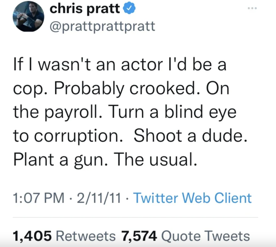 If I wasn't an actor I'd be a cop. Probably crooked. On the payroll. Turn a blind eye to corruption. Shoot a due. Plant a gun. The usual