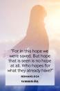 <p>“For in this hope we were saved. But hope that is seen is no hope at all. Who hopes for what they already have?”</p><p><strong>The Good News: </strong>God is the ultimate source of hope.</p>